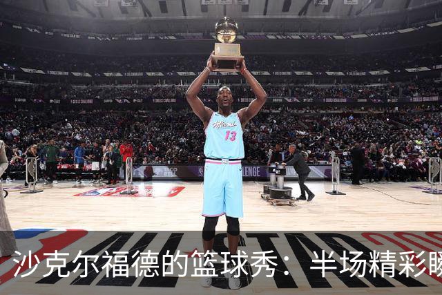 沙克尔福德的篮球秀：半场精彩瞬间，得分如数家珍！